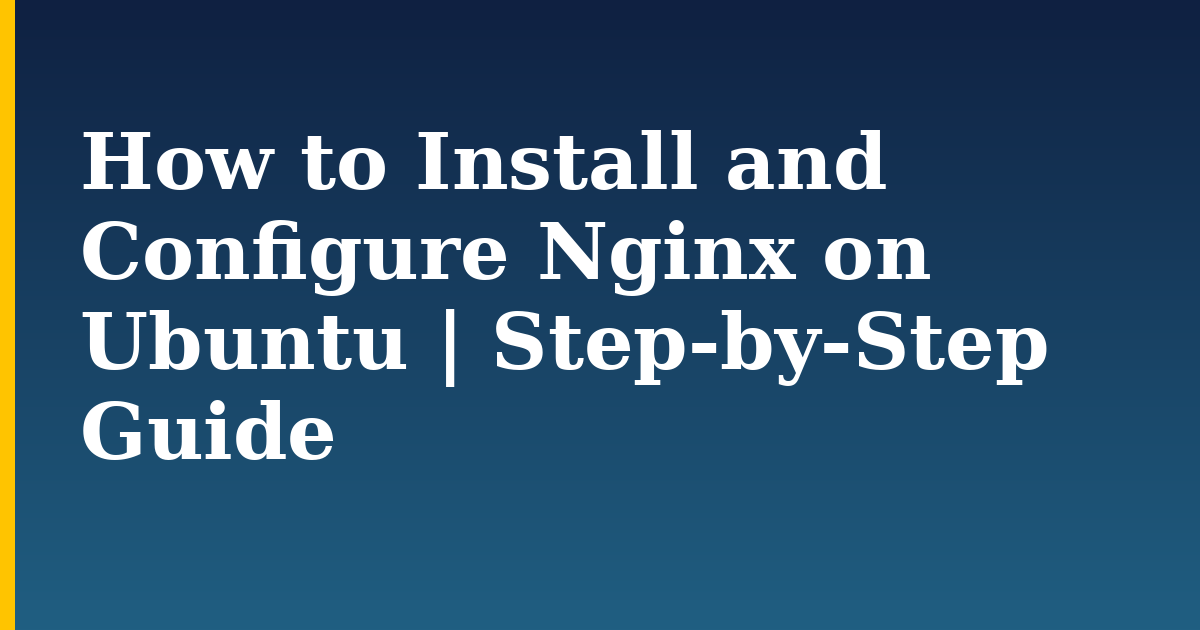 How to Install and Configure Nginx on Ubuntu | Step-by-Step Guide — step-by-step Linux tutorial on Progressive Robot
