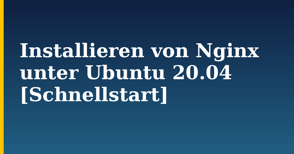 Installieren von Nginx unter Ubuntu 20.04 [Schnellstart] — step-by-step Linux tutorial on Progressive Robot