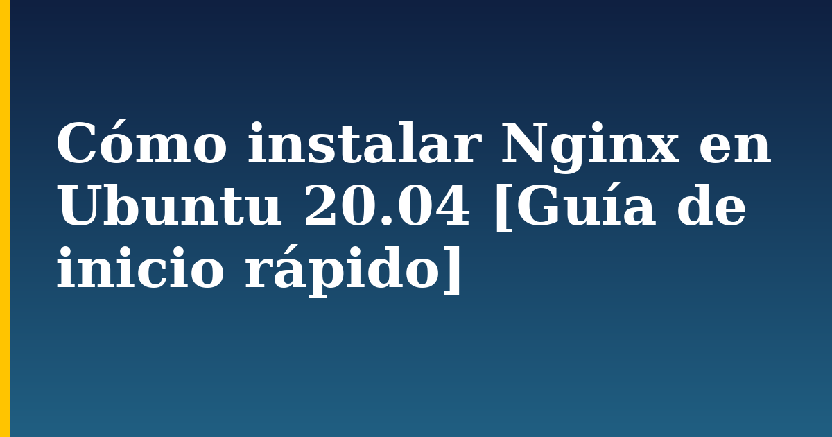 Cómo instalar Nginx en Ubuntu 20.04 [Guía de inicio rápido]