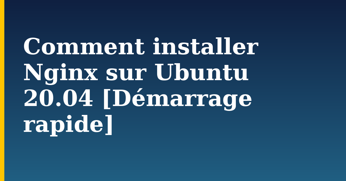 Comment installer Nginx sur Ubuntu 20.04 [Démarrage rapide] — step-by-step Linux tutorial on Progressive Robot