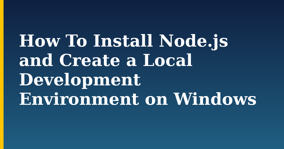 How To Install Node.js and Create a Local Development Environment on Windows — step-by-step Javascript tutorial on Progressive Robot