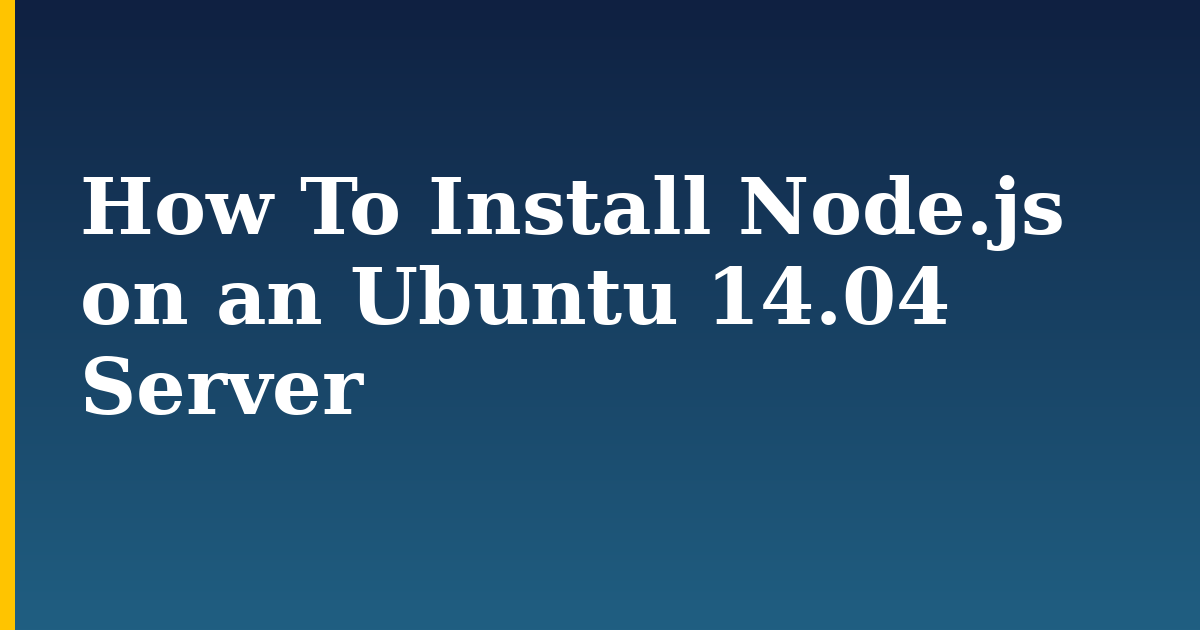 How To Install Node.js on an Ubuntu 14.04 Server