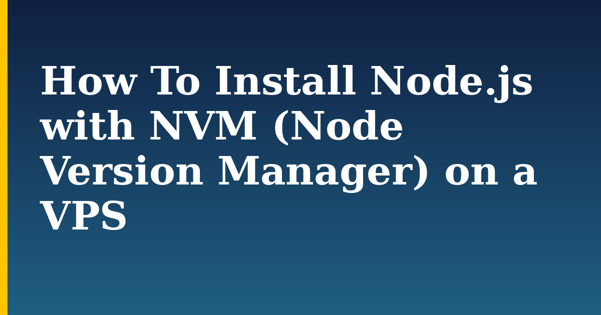 How To Install Node.js with NVM (Node Version Manager) on a VPS — step-by-step Javascript tutorial on Progressive Robot