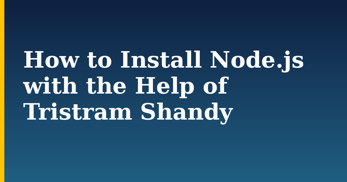 How to Install Node.js with the Help of Tristram Shandy — step-by-step Javascript tutorial on Progressive Robot