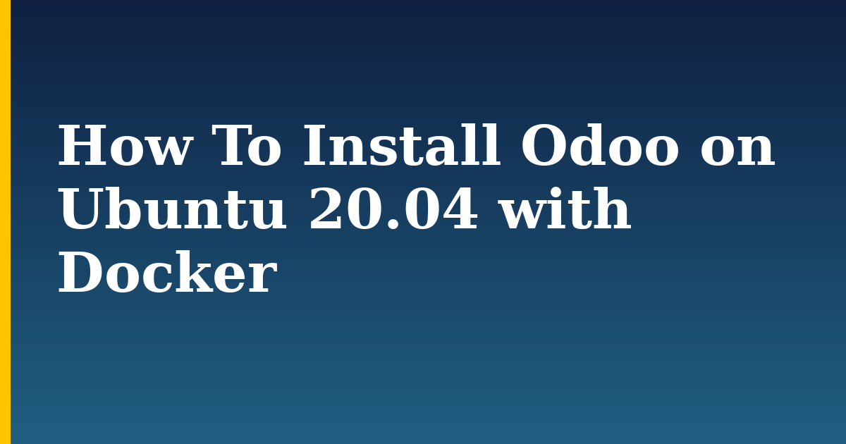 How To Install Odoo on Ubuntu 20.04 with Docker — step-by-step Docker tutorial on Progressive Robot