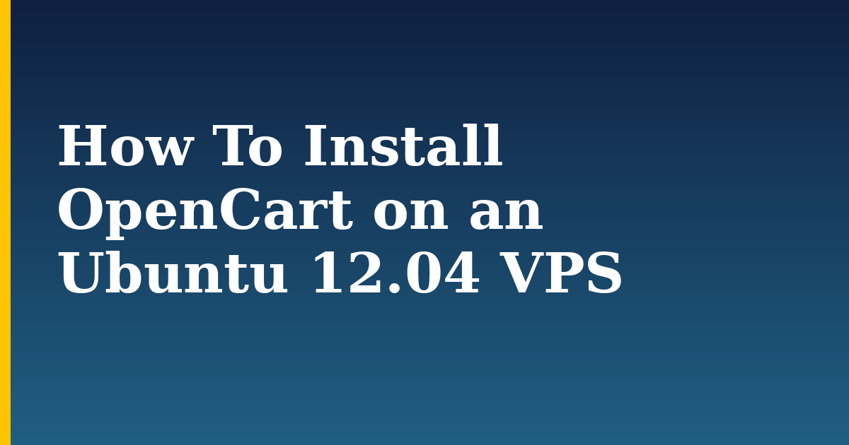 How To Install OpenCart on an Ubuntu 12.04 VPS — step-by-step Linux tutorial on Progressive Robot