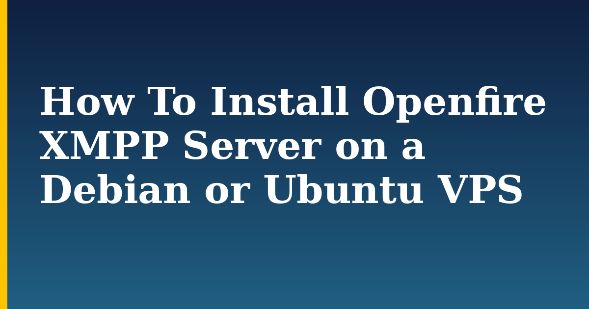 How To Install Openfire XMPP Server on a Debian or Ubuntu VPS