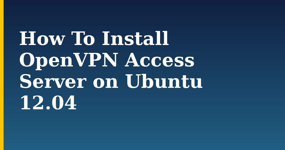 How To Install OpenVPN Access Server on Ubuntu 12.04