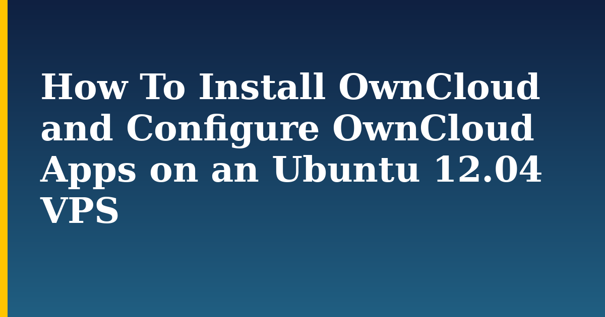 How To Install OwnCloud and Configure OwnCloud Apps on an Ubuntu 12.04 VPS — step-by-step Linux tutorial on Progressive Robot