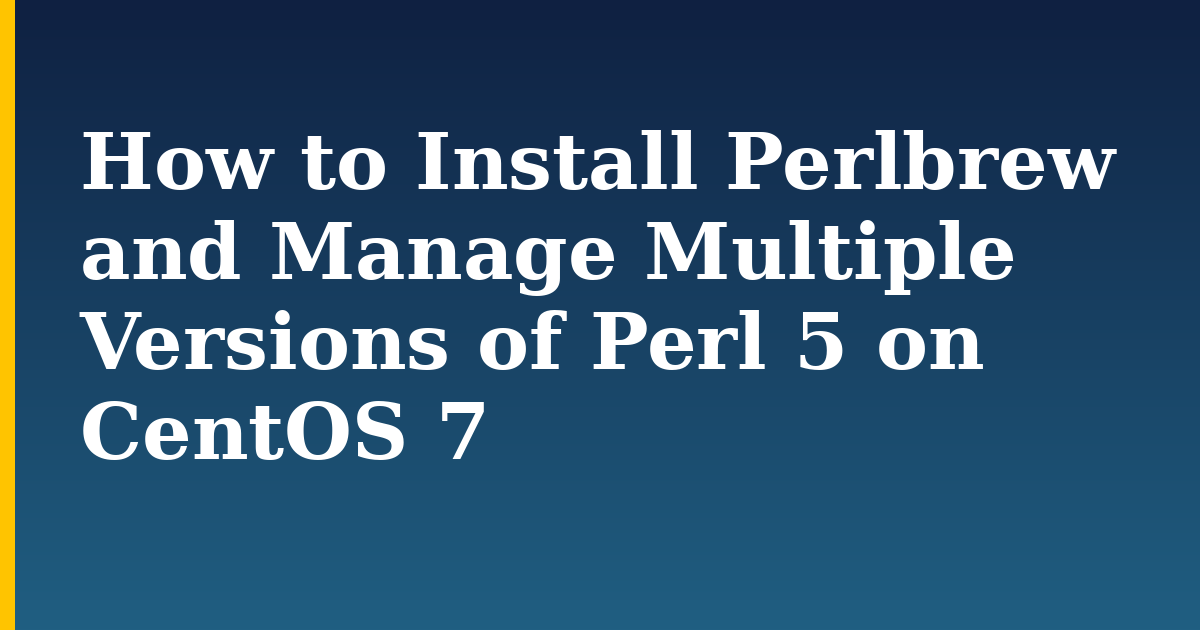 How to Install Perlbrew and Manage Multiple Versions of Perl 5 on CentOS 7