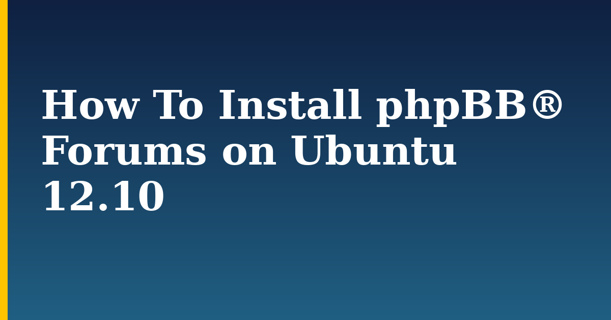 How To Install phpBB® Forums on Ubuntu 12.10 — step-by-step Linux tutorial on Progressive Robot