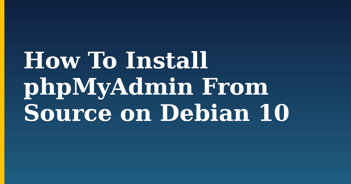 How To Install phpMyAdmin From Source on Debian 10 — step-by-step Linux tutorial on Progressive Robot