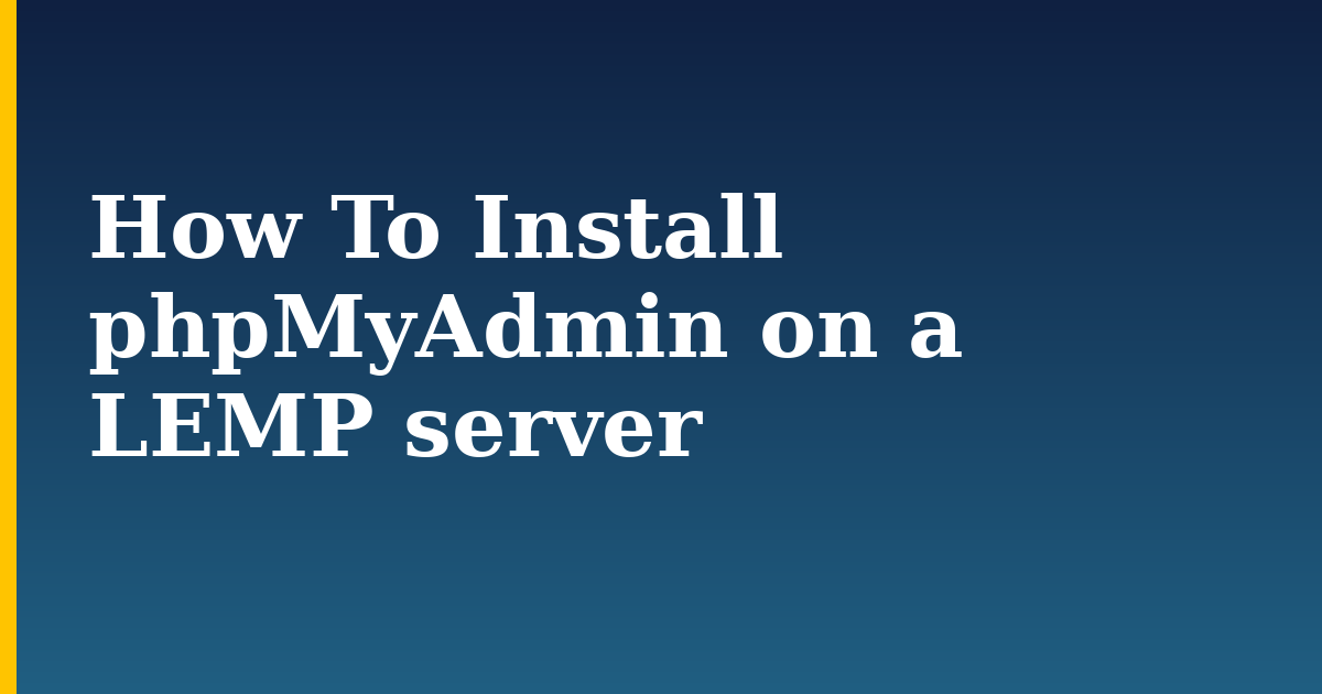 How To Install phpMyAdmin on a LEMP server — step-by-step Web Servers tutorial on Progressive Robot