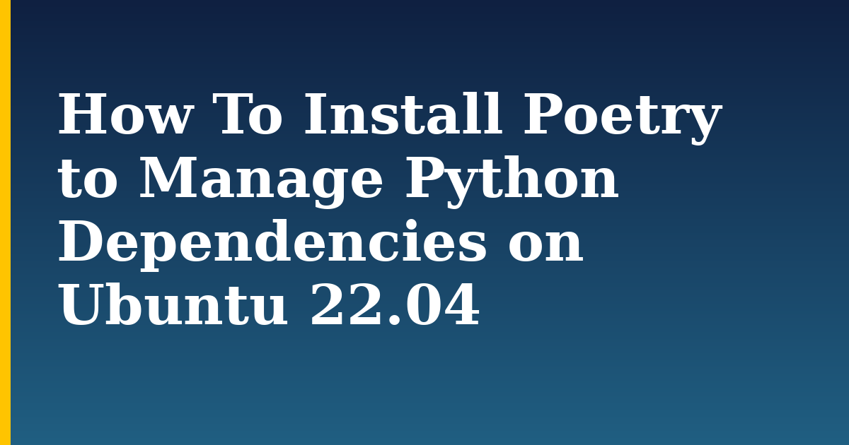 How To Install Poetry to Manage Python Dependencies on Ubuntu 22.04
