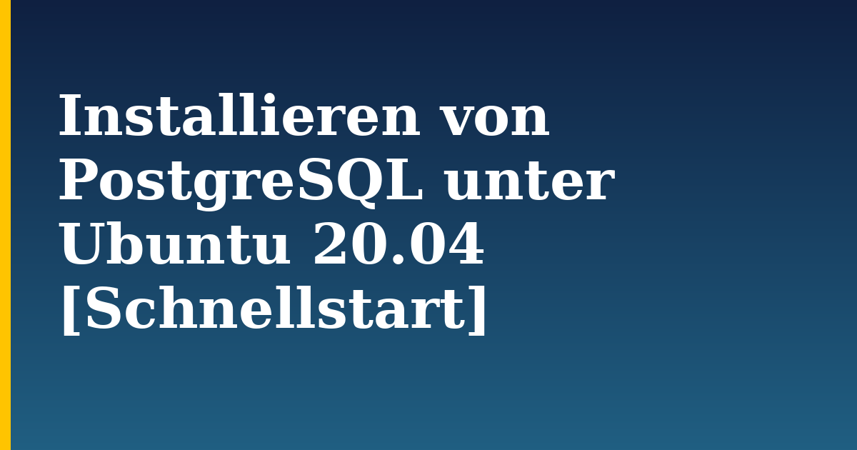 Installieren von PostgreSQL unter Ubuntu 20.04 [Schnellstart] — step-by-step Linux tutorial on Progressive Robot