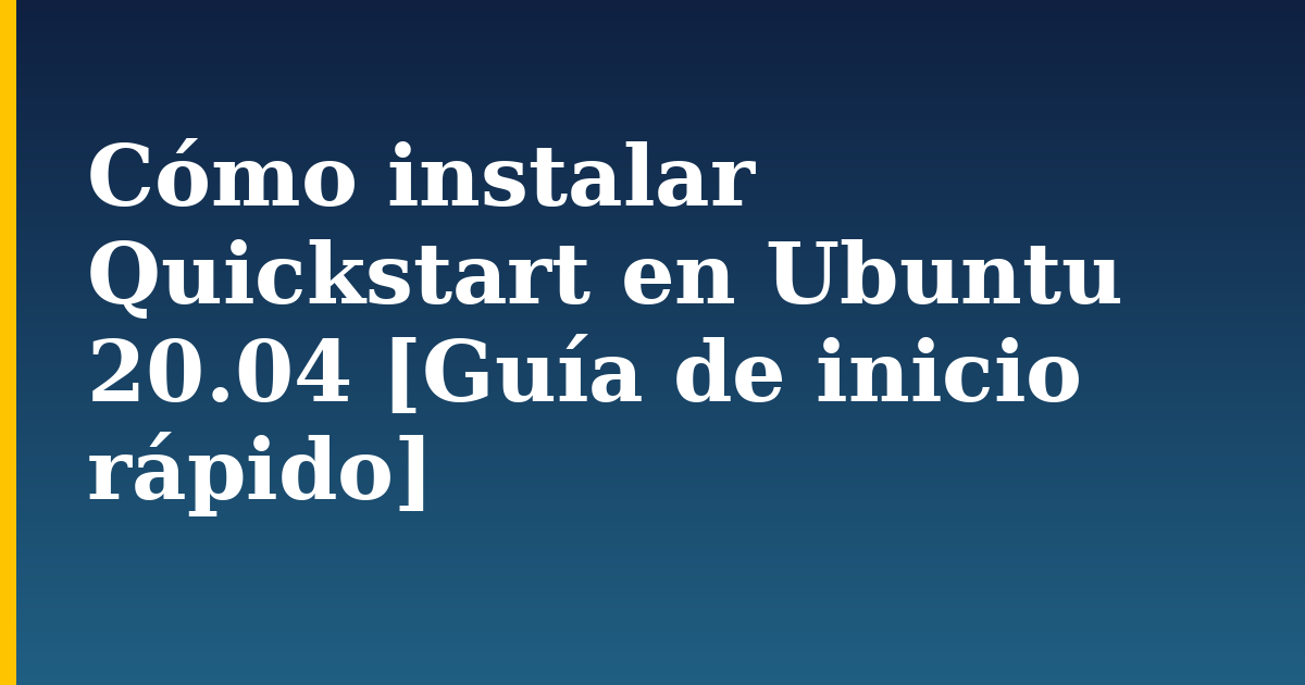 Cómo instalar Quickstart en Ubuntu 20.04 [Guía de inicio rápido]