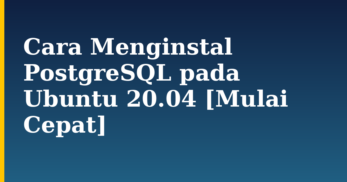 Cara Menginstal PostgreSQL pada Ubuntu 20.04 [Mulai Cepat] — step-by-step Linux tutorial on Progressive Robot