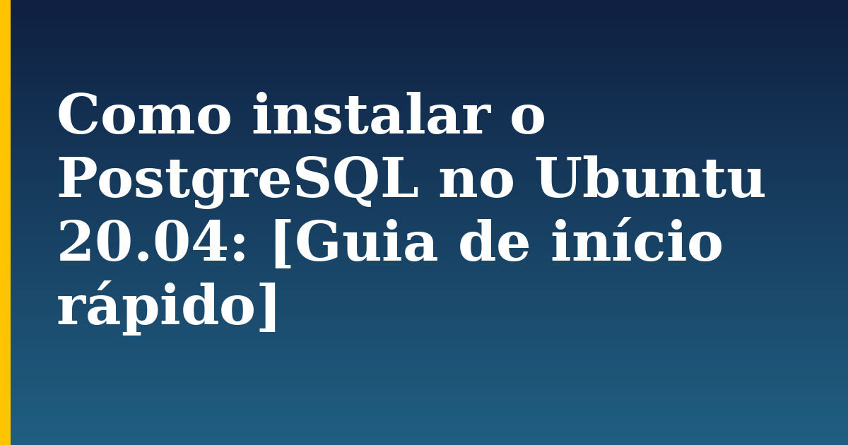 Como instalar o PostgreSQL no Ubuntu 20.04: [Guia de início rápido]