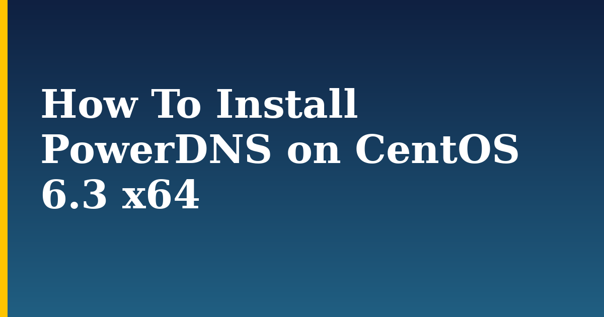How To Install PowerDNS on CentOS 6.3 x64 — step-by-step Linux tutorial on Progressive Robot