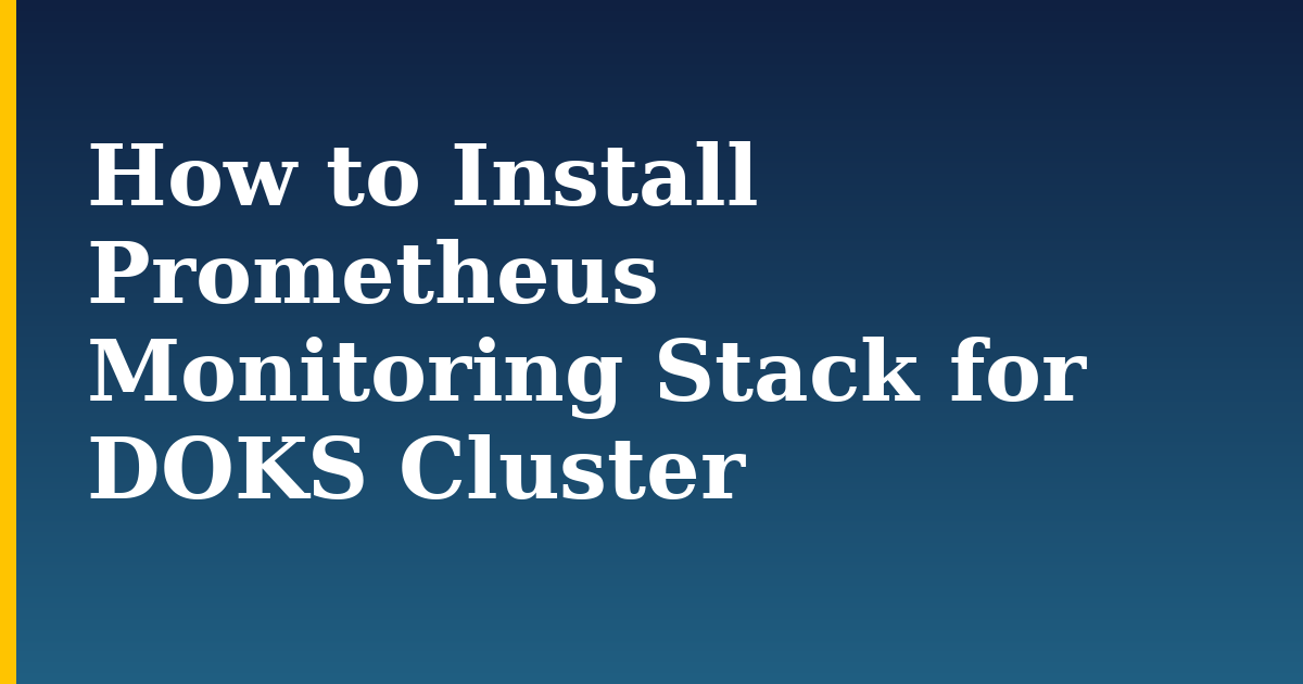 How to Install Prometheus Monitoring Stack for DOKS Cluster