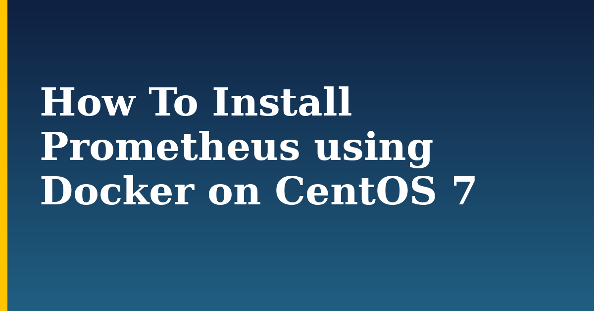 How To Install Prometheus using Docker on CentOS 7