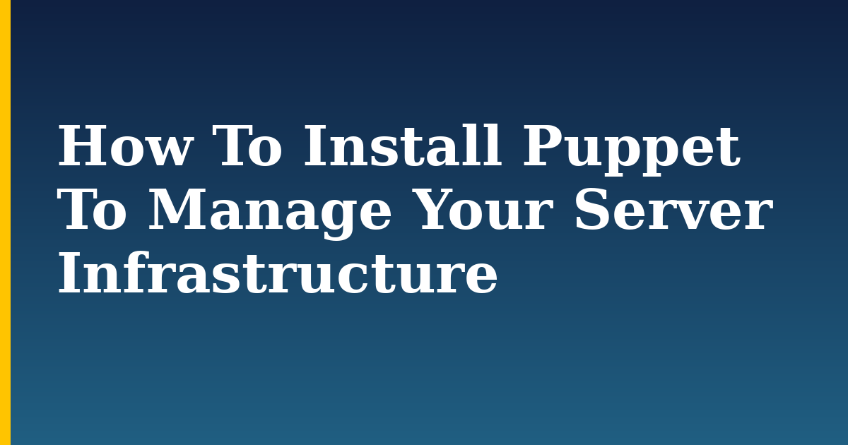 How To Install Puppet To Manage Your Server Infrastructure