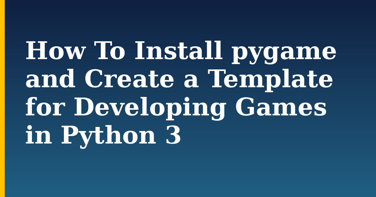 How To Install pygame and Create a Template for Developing Games in Python 3 — step-by-step Python tutorial on Progressive Robot