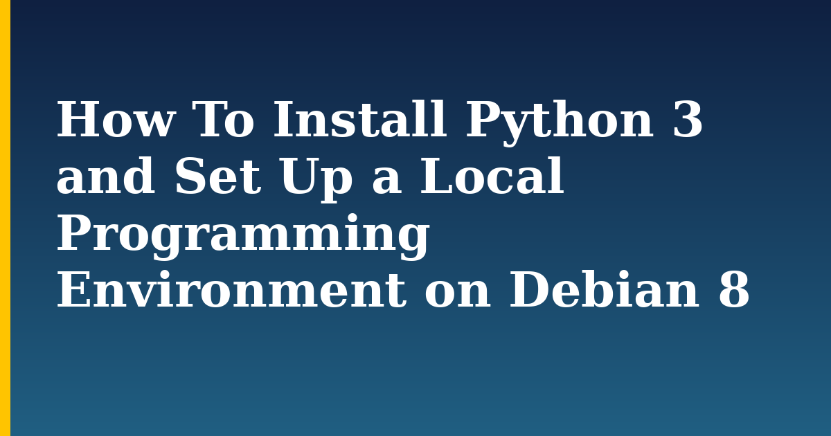 How To Install Python 3 and Set Up a Local Programming Environment on Debian 8 — step-by-step Linux tutorial on Progressive Robot