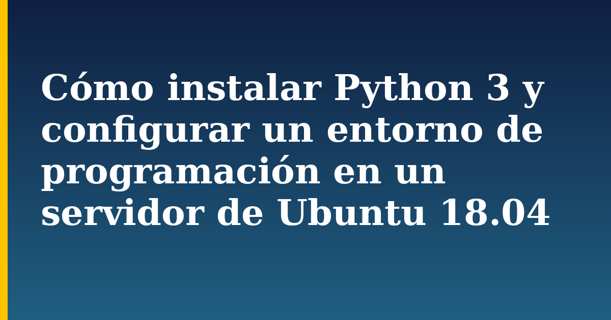 Cómo instalar Python 3 y configurar un entorno de programación en un servidor de Ubuntu 18.04 — step-by-step Linux tutorial on Progressive Robot