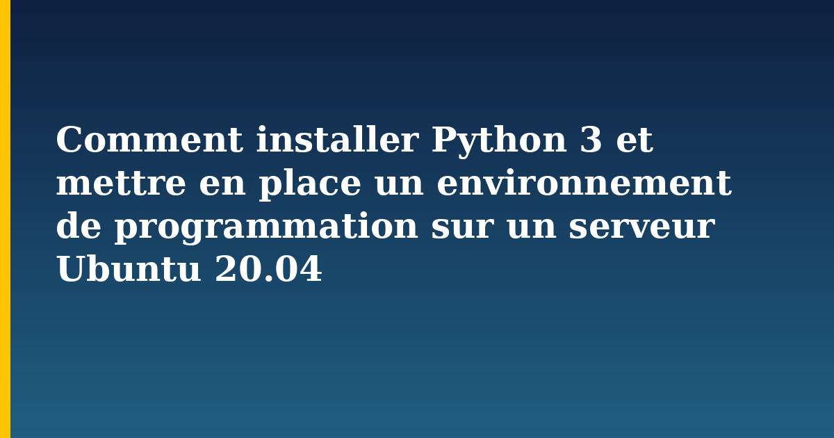 Comment installer Python 3 et mettre en place un environnement de programmation sur un serveur Ubuntu 20.04