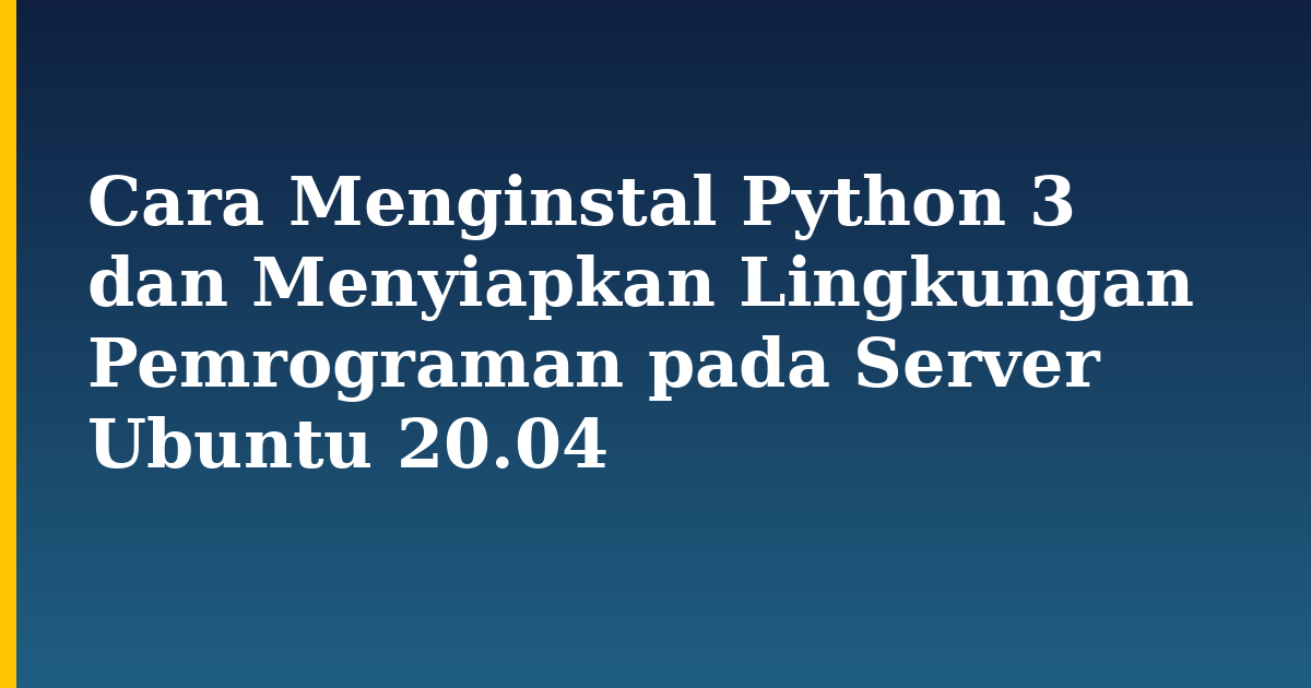 Cara Menginstal Python 3 dan Menyiapkan Lingkungan Pemrograman pada Server Ubuntu 20.04 — step-by-step Linux tutorial on Progressive Robot
