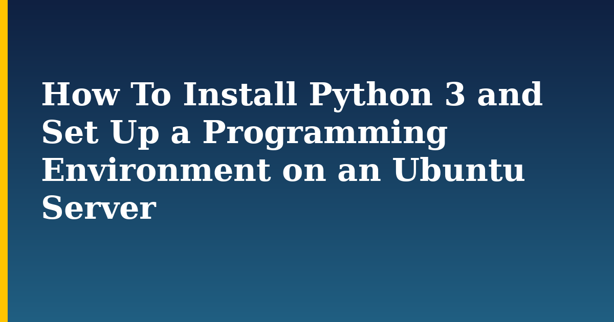 How To Install Python 3 and Set Up a Programming Environment on an Ubuntu Server — step-by-step Linux tutorial on Progressive Robot