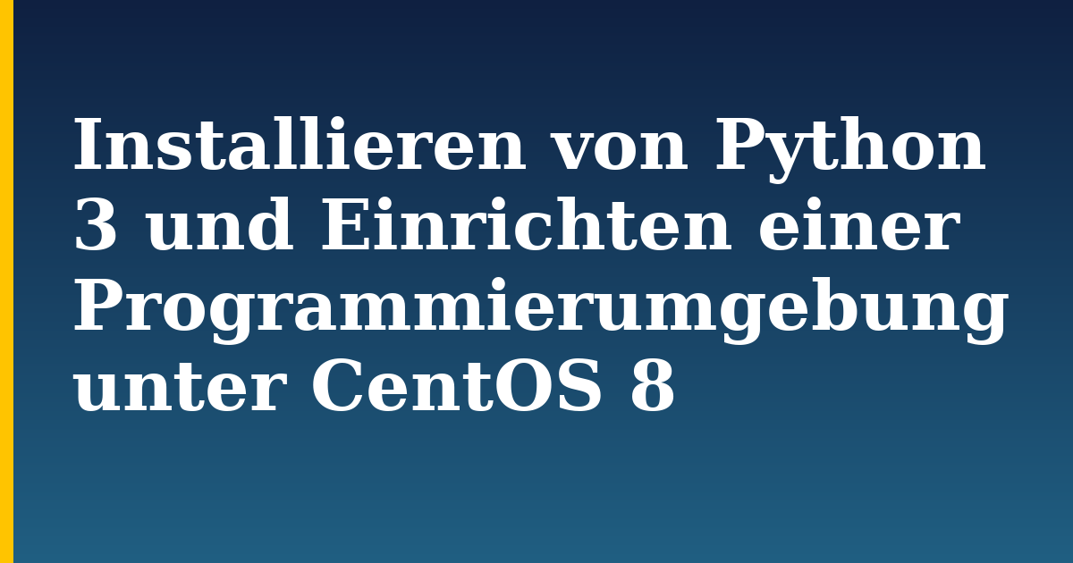 Installieren von Python 3 und Einrichten einer Programmierumgebung unter CentOS 8