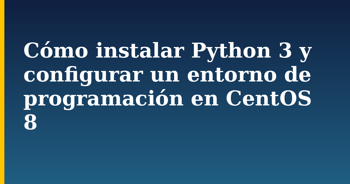 Cómo instalar Python 3 y configurar un entorno de programación en CentOS 8