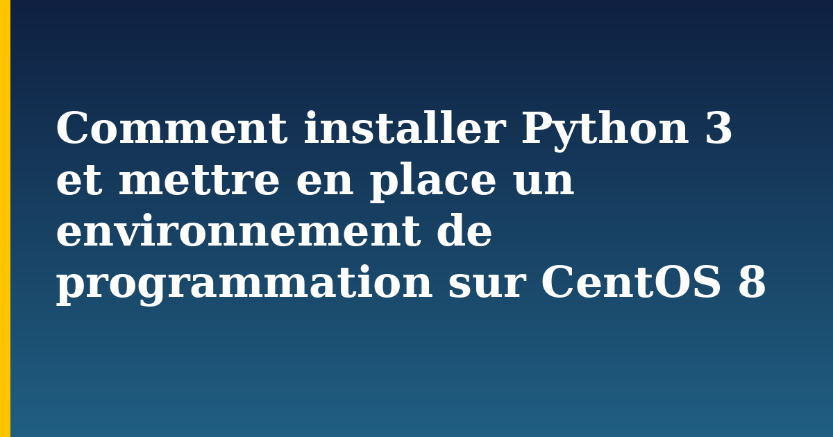 Comment installer Python 3 et mettre en place un environnement de programmation sur CentOS 8 — step-by-step Linux tutorial on Progressive Robot