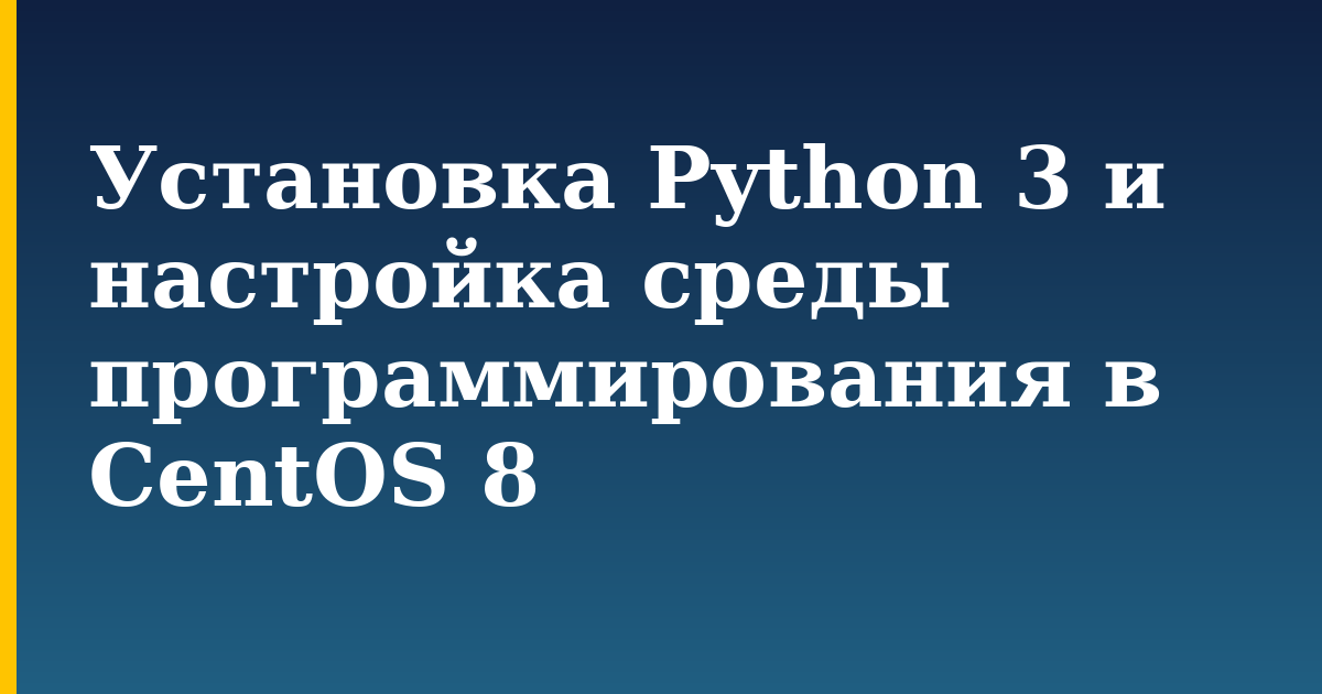Установка Python 3 и настройка среды программирования в CentOS 8 — step-by-step Linux tutorial on Progressive Robot