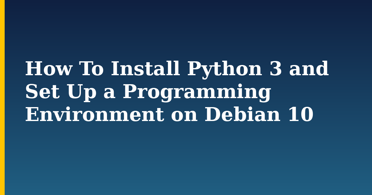 How To Install Python 3 and Set Up a Programming Environment on Debian 10 — step-by-step Linux tutorial on Progressive Robot