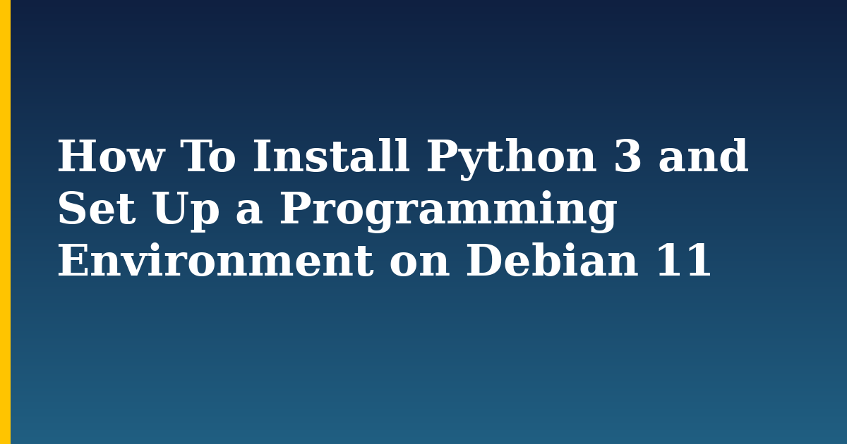 How To Install Python 3 and Set Up a Programming Environment on Debian 11 — step-by-step Linux tutorial on Progressive Robot