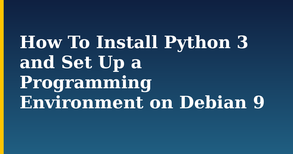 How To Install Python 3 and Set Up a Programming Environment on Debian 9 — step-by-step Linux tutorial on Progressive Robot