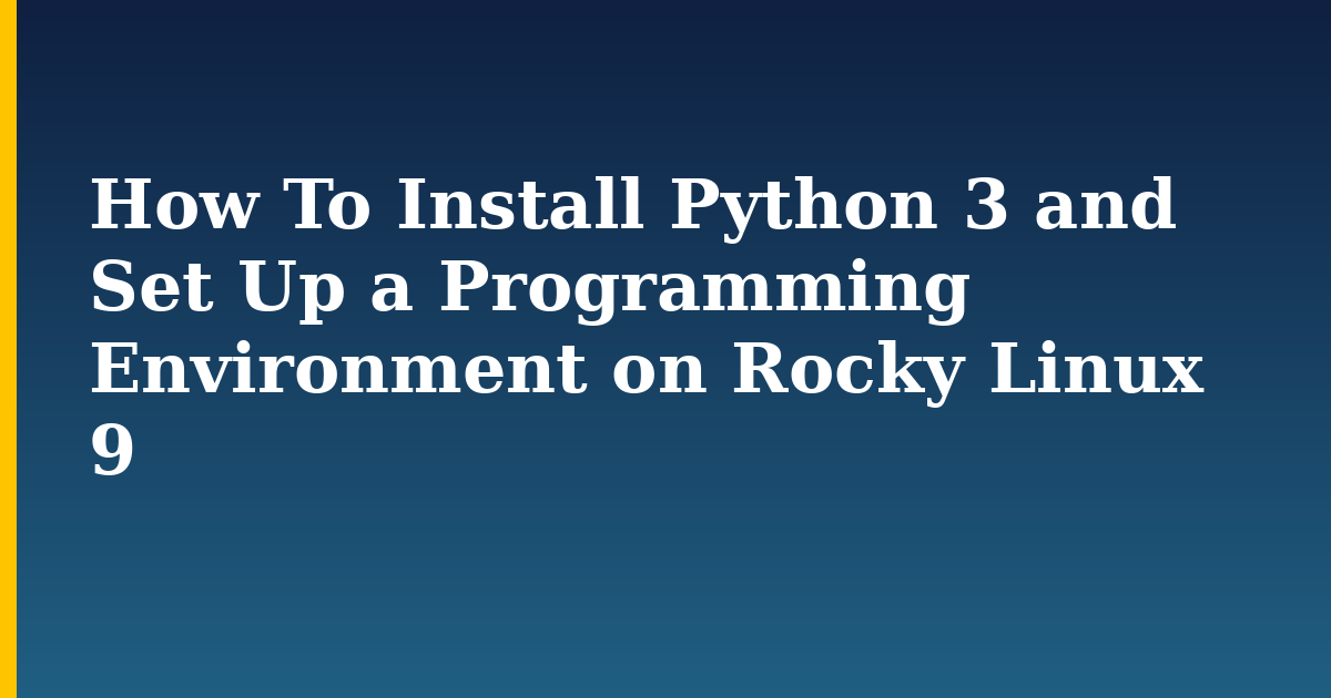 How To Install Python 3 and Set Up a Programming Environment on Rocky Linux 9 — step-by-step Linux tutorial on Progressive Robot