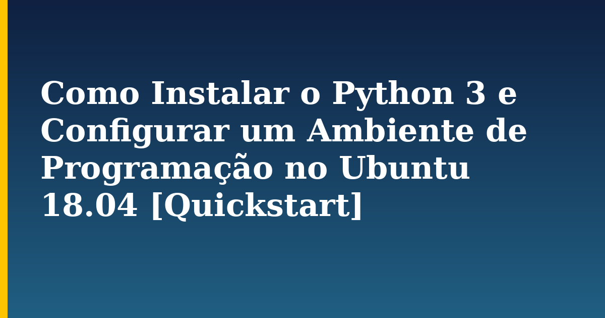 Como Instalar o Python 3 e Configurar um Ambiente de Programação no Ubuntu 18.04 [Quickstart]