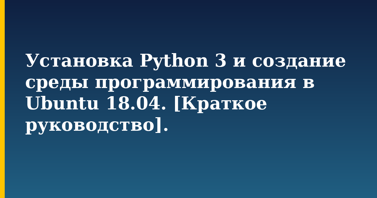 Установка Python 3 и создание среды программирования в Ubuntu 18.04. [Краткое руководство]. — step-by-step Linux tutorial on Progressive Robot