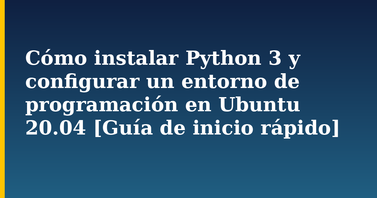 Cómo instalar Python 3 y configurar un entorno de programación en Ubuntu 20.04 [Guía de inicio rápido] — step-by-step Linux tutorial on Progressive Robot
