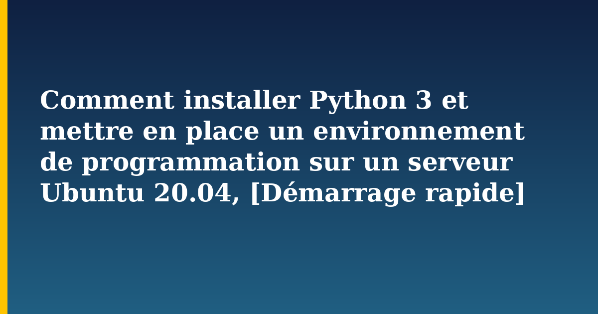 Comment installer Python 3 et mettre en place un environnement de programmation sur un serveur Ubuntu 20.04, [Démarra — Linux tutorial on Progressive Robot
