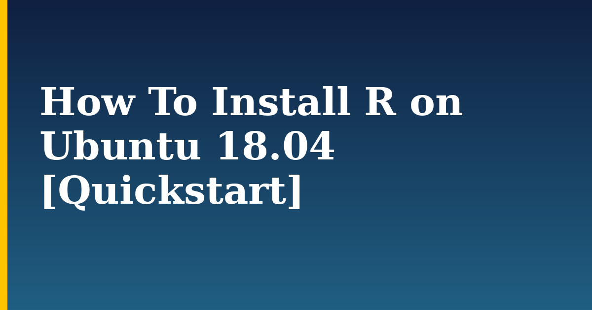 How To Install R on Ubuntu 18.04 [Quickstart] — step-by-step Linux tutorial on Progressive Robot