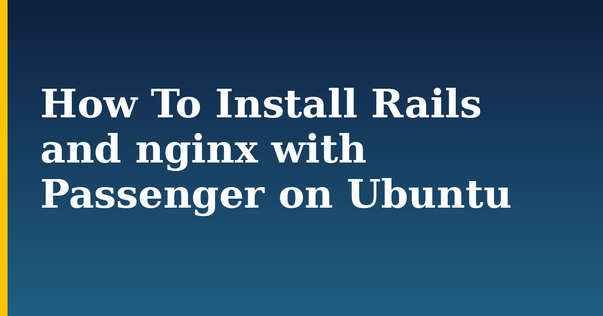 How To Install Rails and nginx with Passenger on Ubuntu — step-by-step Linux tutorial on Progressive Robot