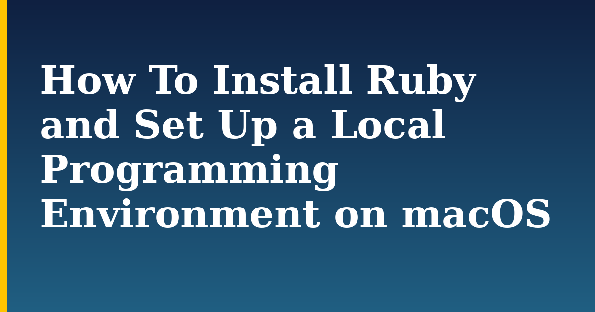 How To Install Ruby and Set Up a Local Programming Environment on macOS