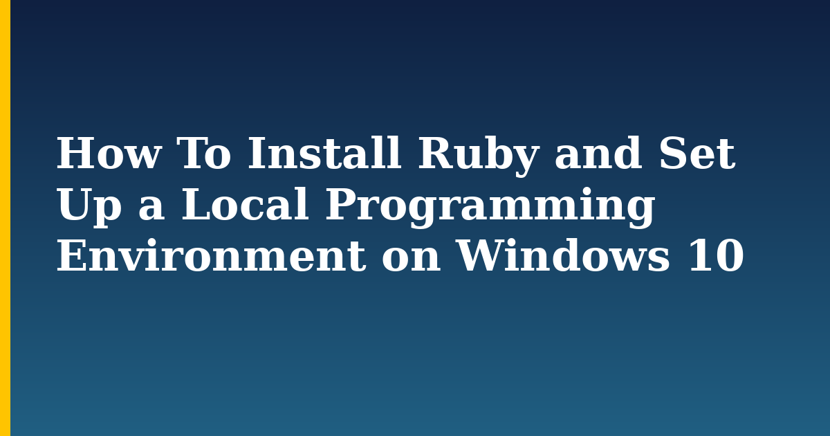 How To Install Ruby and Set Up a Local Programming Environment on Windows 10
