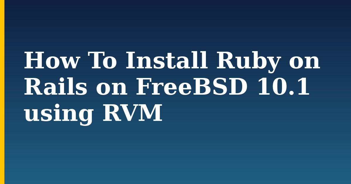 How To Install Ruby on Rails on FreeBSD 10.1 using RVM