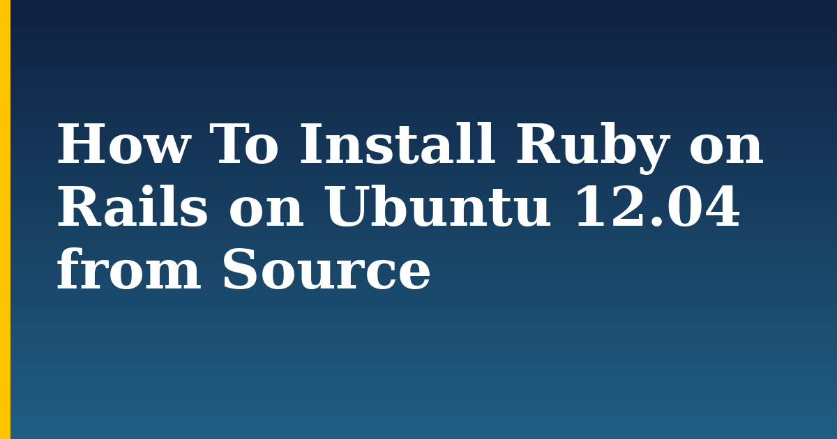 How To Install Ruby on Rails on Ubuntu 12.04 from Source — step-by-step Linux tutorial on Progressive Robot